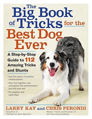 The Big Book of Tricks for the Best Dog Ever: A Step-by-Step Guide to 118 Amazing Tricks and Stunts