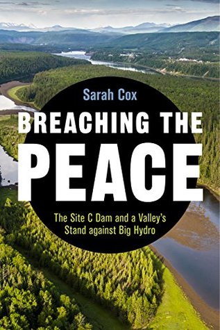 Breaching the Peace: The Site C Dam and a Valley’s Stand against Big Hydro (Kindle Edition)