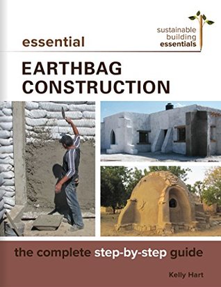 Essential Earthbag Construction: The Complete Step-by-Step Guide (Sustainable Building Essentials Book 8)
