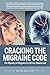 Cracking the Migraine Code by Michael  Neeley