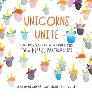 Unicorns Unite: How nonprofits and foundations can build EPIC Partnerships (Paperback)