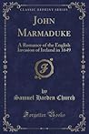 John Marmaduke: A Romance of the English Invasion of Ireland in 1649 (Classic Reprint) John Marmaduke: A Romance of the English Invasion of Ireland in 1649 (Classic Reprint)