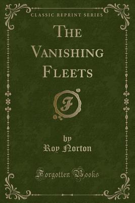 The Vanishing Fleets (Classic Reprint)