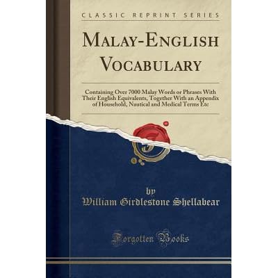Malay English Vocabulary Containing Over 7000 Malay Words Or Phrases With Their English Equivalents Together With An Appendix Of Household Nautical And Medical Terms Etc By William Girdlestone Shellabear