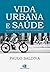 Vida Urbana e Saúde: os desafios dos habitantes das metrópoles (Portuguese Edition)