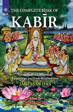 The Complete Bijak of Kabir: Guru Kabir's Mystical Teachings on God-Realization (Paperback)