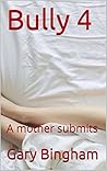 Bully 4: A mother submits