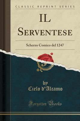 IL Serventese: Scherzo Comico del 1247 (Classic Reprint)