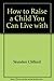 How to Raise a Child You Can Live with