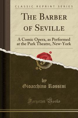 The Barber of Seville: A Comic Opera, as Performed at the Park Theatre, New-York
