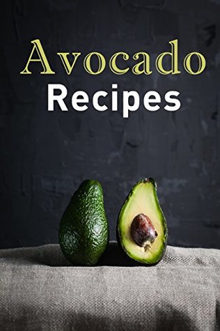 Avocado Recipes: Over 50 Amazing Recipes Where the Avocado is the Star of the Show (Kindle Edition)