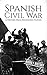 Spanish Civil War: A History From Beginning to End (History of Spain)
