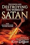 Discerning and Destroying the Works of Satan: Your Deliverance Guide to Total Freedom