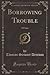 Borrowing Trouble: A Farce (Classic Reprint)