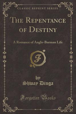 The Repentance of Destiny: A Romance of Anglo-Burman Life (Classic Reprint)