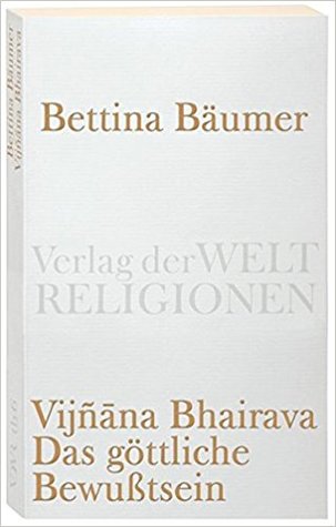Vijnana Bhairava - Das göttliche Bewußtsein.: 112 Weisen der Mystischen Erfahrung im Sivaismus von Kashmir