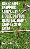 BUSHCRAFT TRAPPING SERIES:- THE FIGURE OF FOUR DEADFALL TRAP A step by step guide.