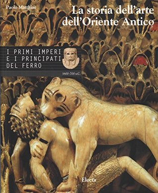 La storia dell'arte dell'Oriente Antico. 3: I primi imperi e i principati del ferro, 1600-700 a.C.