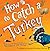 How to Catch a Turkey