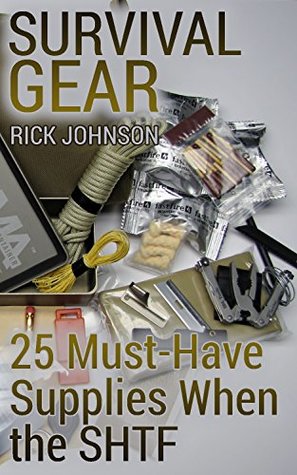 Survival Gear: 25 Must-Have Supplies When the SHTF: (Survival Guide, Survival Skills, Survival Books)