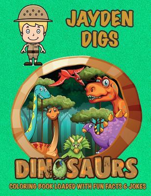 Jayden Digs Dinosaurs Coloring Book Loaded With Fun Facts & Jokes (JAYDEN BOOKS - Personalized for Jayden, the Star of Every Book!)