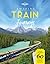 Lonely Planet Amazing Train Journeys by Lonely Planet