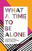 What a Time to Be Alone: The Slumflower's Guide to Why You Are Already Enough