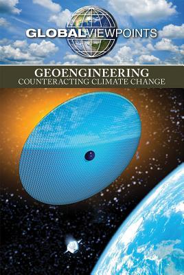 Geoengineering: Counteracting Climate Change (Global Viewpoints)