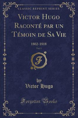 Victor Hugo raconté par un témoin de sa vie, Vol. 1: 1802-1818