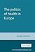 The Politics of Health in Europe (European Policy Studies)
