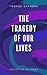 The Tragedy of our Lives: C...