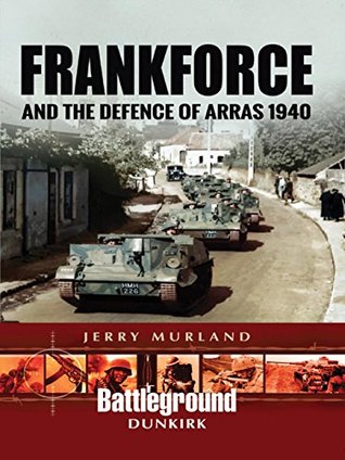 Frankforce and the Defence of Arras 1940 (Battleground Dunkirk)