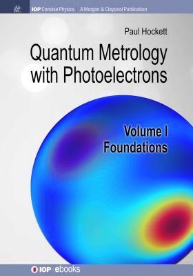 Quantum Metrology with Photoelectrons: Volume I: Foundations (Iop Concise Physics)