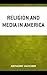 Religion and Media in America by Anthony Hatcher