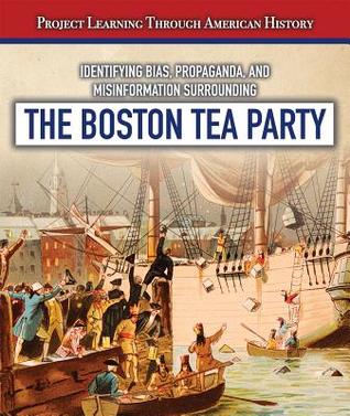 Identifying Bias, Propaganda, and Misinformation Surrounding the Boston Tea Party (Project Learning Through American History)