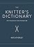The Knitter's Dictionary: Knitting Know-How from A to Z