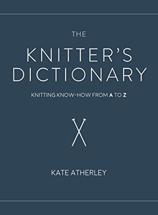 The Knitter's Dictionary: Knitting Know-How from A to Z (Hardcover)