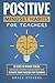 Positive Mindset Habits for Teachers: 10 Steps to Reduce Stress, Increase Student Engagement and Reignite Your Passion for Teaching (Books for Teachers and School Administrators)