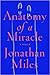 Anatomy of a Miracle by Jonathan  Miles