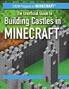 The Unofficial Guide to Building Castles in Minecraft (STEM Projects in Minecraft) The Unofficial Guide to Building Castles in Minecraft (STEM Projects in Minecraft)