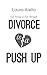 Divorce is a Push Up: Get Strong to Get Through