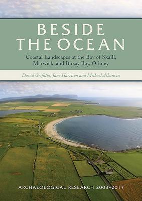 Beside the Ocean: Coastal Landscapes at the Bay of Skaill, Marwick, and Birsay Bay, Orkney, Archaeological Research 2003-18