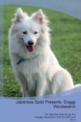 Japanese Spitz Presents: Doggy Wordsearch The Japanese Spitz Brings You A Doggy Wordsearch That You Will Love! Vol. 4
