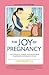 The Joy of Pregnancy: The Complete, Candid, and Reassuring Companion for Parents-to-Be