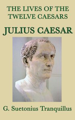 The Lives of the Twelve Caesars -Julius Caesar-: The Life of Julius Caesar from the Classic Roman Biographies