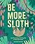 Be More Sloth by Alison Davies