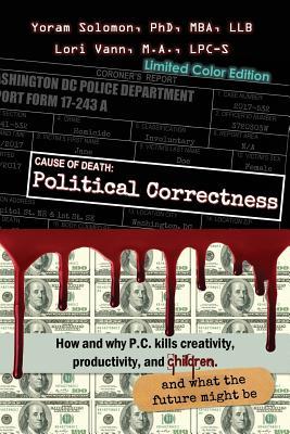 Cause of Death: Political Correctness [IN COLOR]: How and why P.C. kills creativity, productivity, and children, and what the future might be
