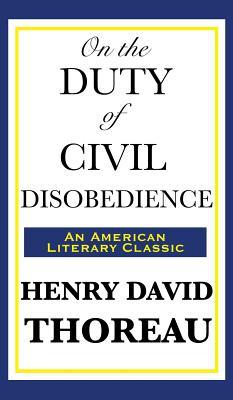 On the Duty of Civil Disobedience: A Classic Essay on Individual Conscience and Resistance to Unjust Authority