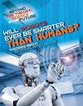 Will Robots Ever Be Smarter Than Humans?: Theories About Artificial Intelligence