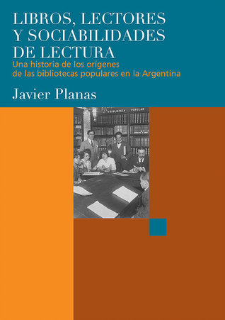 Libros, lectores y sociabilidades de la lectura: una historia de los orígenes de las bibliotecas populares en la Argentina
